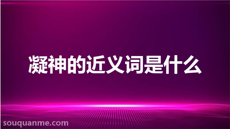 凝神的近义词是什么 凝神的读音拼音 凝神的词语解释